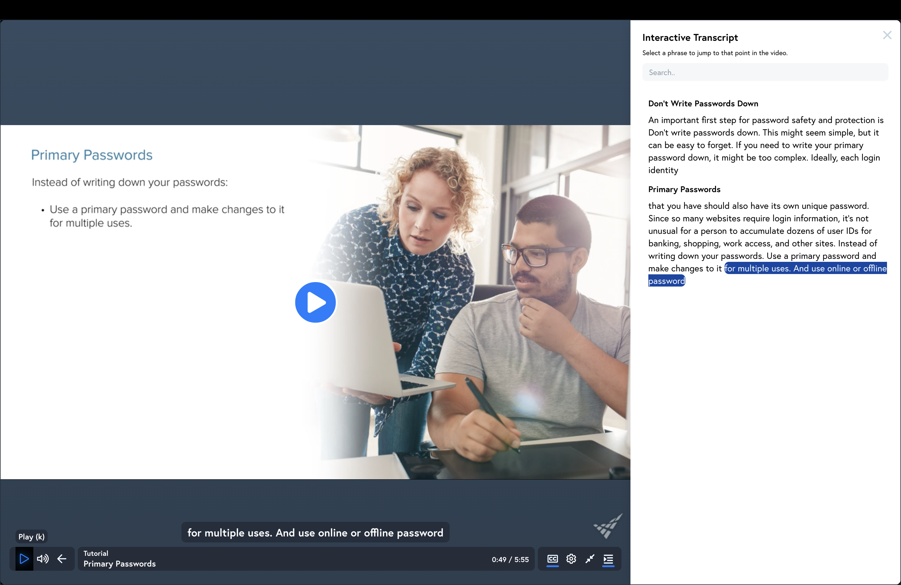 "Instead of writing down your passwords. Use a primary password and make
changes to it."